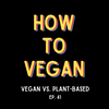 Vegan vs. Plant-Based | Ep. 41