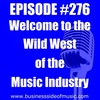 #276 - Welcome To The Wild West of the Music Industry