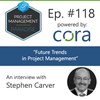 Episode 118: “Future Trends in Project Management” with Stephen Carver