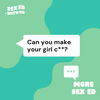 More Sex Ed: Can you make your girl c**?
