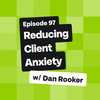 Reducing Client Anxiety With Dan Rooker