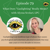 Episode 79: What Does "Gaslighting" Really Mean? with Alyssa Scolari, LPC