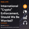 International "Crypto" Enforcement, Should We Be Worried? - Daily Live 1.18.23 | E303