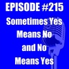 #215 - Sometimes Yes Means No, and No Means Yes