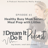 Episode 61: Healthy Busy Mom Series - Meal Prep with Littles