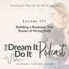 Episode 101: Building a Business: The Power of Hiring Help