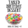 Tabled Birthday Dessert | Nuns in Space #7