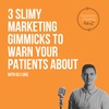 EP.78 - 3 Slimy Marketing Gimmicks To Warn Your Patients About