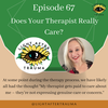 Episode 67: Does Your Therapist Really Care?