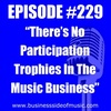 #229 - There's No Participation Trophies In The Music Business