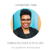 Embracing Your Actual Life — With Elizabeth Woodson
