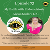 Episode 73: My Battle with Endometriosis with Alyssa Scolari, LPC