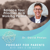 Balance Your Priorities as a Working Parent with Dr. David Phelps