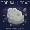 Odd Ball Trap | Nuns in Space #10