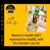 201: Women’s Health (NOT reproductive health), with Elix founder Lulu Ge