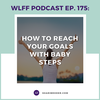 EP. #175: How to Reach Your Goals with Baby Steps
