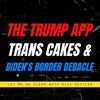 Ep 070: The Trump App, Trans-Cakes & Biden's Border Criss