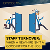 Ep. 106: Staff Turnover: When a New Hire Isn’t a Good Fit for the Job