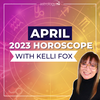 Monthly Horoscope for your Zodiac Sign with Astrologer Kelli Fox: April, 2023