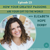 How Your Greatest Passions are Your Gift to the World with Elizabeth Hope Derby