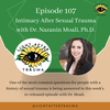Episode 107 Redux: Intimacy After Sexual Trauma with Dr. Nazanin Moali, Ph.D.
