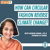#222 - How Can Circular Fashion Reverse Climate Change? with Shamini Dhana, Founder & CEO of Dhana Inc. [REPOST]