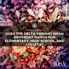 Does the Delta Variant Mean Different Things for Elementary, High School, and College?