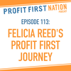 Ep. 113  Felicia Reed’s Profit First Journey