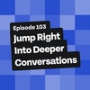 Jump Right Into Deeper Conversations