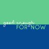 Introducing: Good Enough for Now