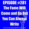 #281 - The Fame Will Come and Go But You Can Always Write