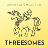 Ep 18: Threesomes, Thruples and Unicorn Hunting