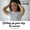 Ep #36: Setting Up Your Day for Success