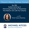 Ep 295: Systematizing A Planning Process To Maximize The Return On Life For Clients with Shari Greco Reiches