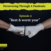 Persevering Through A Pandemic - 4 - Best & Worst Year