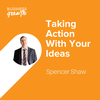 Taking Action with Your Ideas - Episode 115