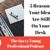 10. 5 Reasons Your Ideas Are Still On Your Desk