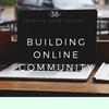38: Building Online Community