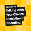 Talking With Your Clients: Disciplined Spending