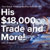 His $18,000 Trade and More!