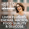 Liver Flushes, Enemas, Macros, Food Quality & Glucose