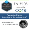 Episode 105: “Managing Change in the Age of Disruption and Artificial Intelligence” with Dr. Mathew Donald