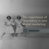 The importance of consistency in your digital marketing
