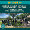 Building Resilient Networks and Sustaining Long-Term Collaboratives with Christine Gyovai