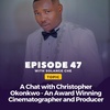 Episode 047: A Chat with Christopher Okonkwo - An Award Winning Cinematographer and Producer