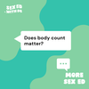 More Sex Ed: Does body count matter?