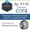 Episode 110: “Challenges of Managing Transformation in a Healthcare PMO” with Michael Orchard