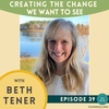 Creating the Change We Want to See with Beth Tener