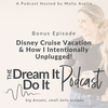Bonus! Disney Cruise Vacation & How I Intentionally Unplugged!