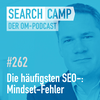 Die häufigsten SEO-Mindset-Fehler von Unternehmen [Search Camp 262]